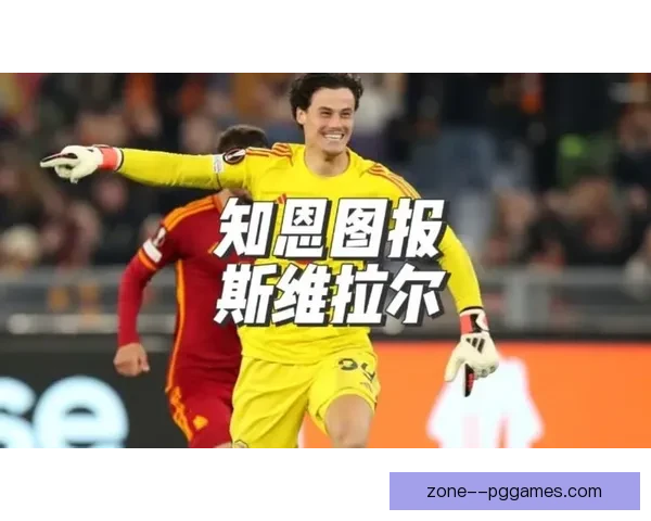 斯维拉尔欧联杯点球大战两次神扑力挽狂澜拯救罗马